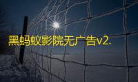黑蚂蚁影院无广告v2.00.01 人气热度：327℃